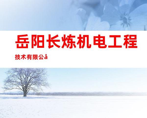 岳阳长炼机电工程技术有限公司内蒙古分公司